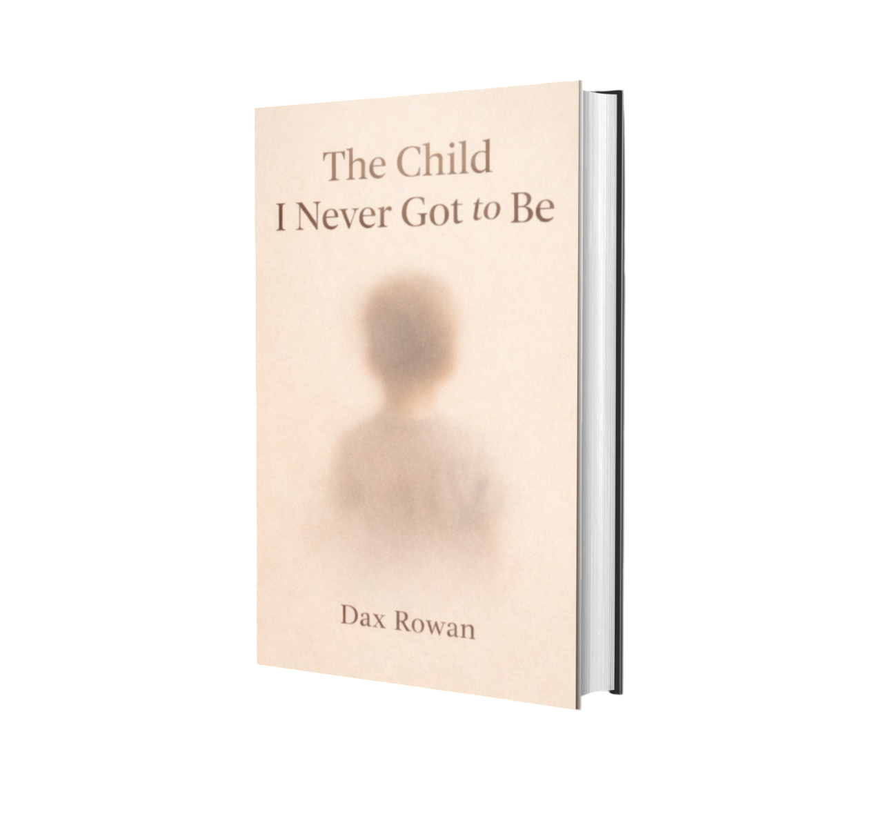 The Child I Never Got to Be by Dax Rowan