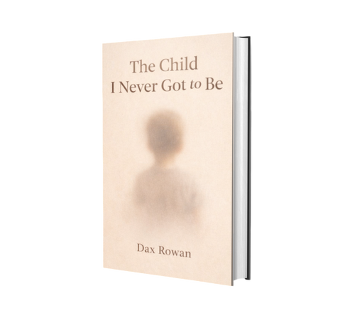 The Child I Never Got to Be by Dax Rowan